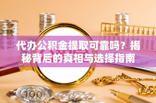 洛扎代办公积金提取可靠吗？揭秘背后的真相与选择指南