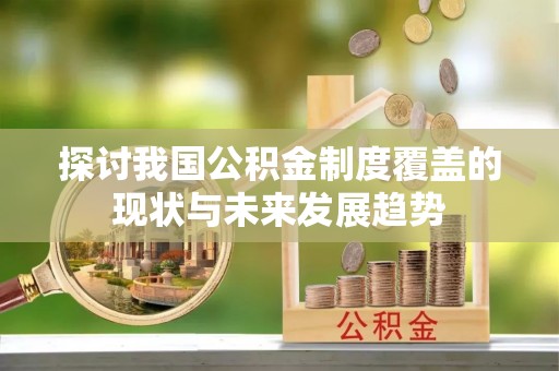洛扎探讨我国公积金制度覆盖的现状与未来发展趋势