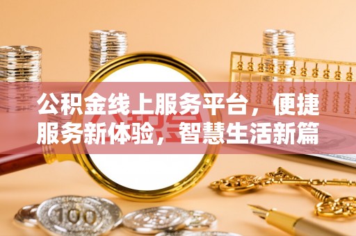 洛扎公积金线上服务平台，便捷服务新体验，智慧生活新篇章