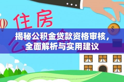 洛扎揭秘公积金贷款资格审核，全面解析与实用建议