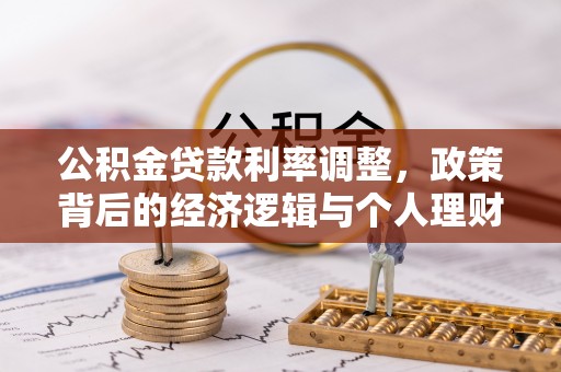 洛扎公积金贷款利率调整，政策背后的经济逻辑与个人理财策略