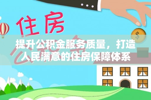 洛扎提升公积金服务质量，打造人民满意的住房保障体系