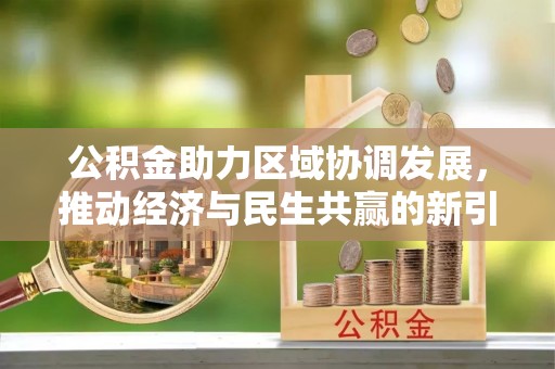洛扎公积金助力区域协调发展，推动经济与民生共赢的新引擎