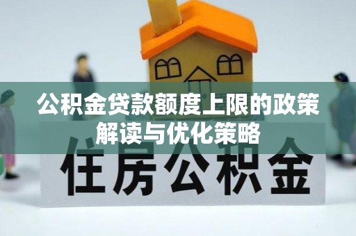 洛扎公积金贷款额度上限的政策解读与优化策略