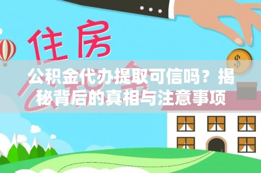 洛扎公积金代办提取可信吗？揭秘背后的真相与注意事项