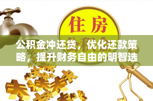 洛扎公积金冲还贷，优化还款策略，提升财务自由的明智选择