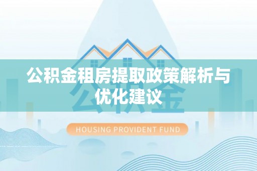 洛扎公积金租房提取政策解析与优化建议
