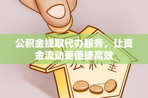 洛扎公积金提取代办服务，让资金流动更便捷高效