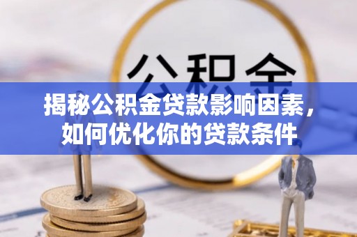 洛扎揭秘公积金贷款影响因素，如何优化你的贷款条件