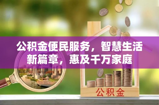 洛扎公积金便民服务，智慧生活新篇章，惠及千万家庭