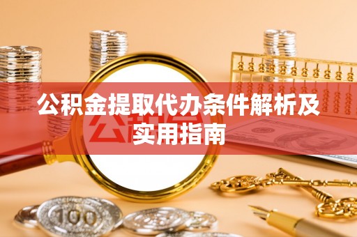 洛扎公积金提取代办条件解析及实用指南