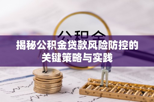 洛扎揭秘公积金贷款风险防控的关键策略与实践