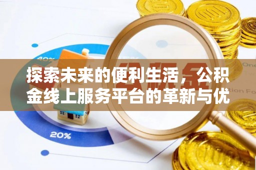洛扎探索未来的便利生活，公积金线上服务平台的革新与优势