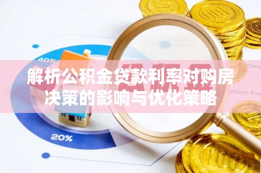 洛扎解析公积金贷款利率对购房决策的影响与优化策略