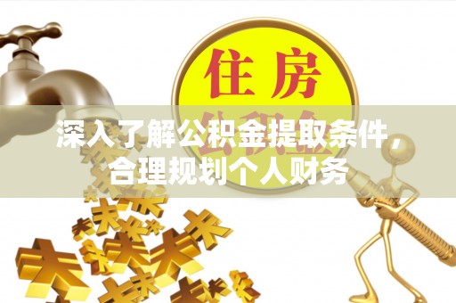 洛扎深入了解公积金提取条件，合理规划个人财务