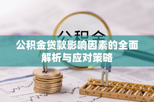洛扎公积金贷款影响因素的全面解析与应对策略