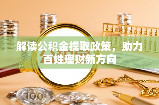 洛扎解读公积金提取政策，助力百姓理财新方向