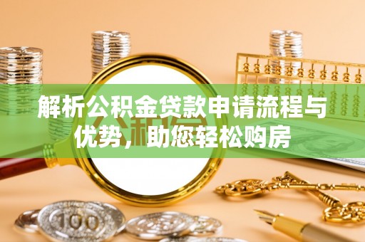洛扎解析公积金贷款申请流程与优势，助您轻松购房