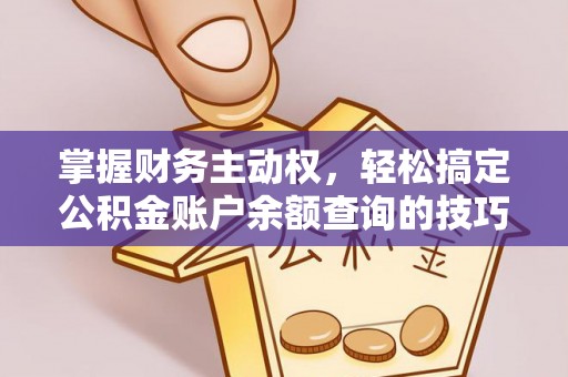 洛扎掌握财务主动权，轻松搞定公积金账户余额查询的技巧与方法