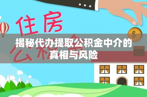 洛扎揭秘代办提取公积金中介的真相与风险