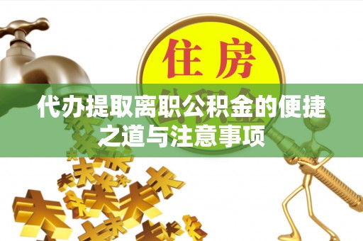 洛扎代办提取离职公积金的便捷之道与注意事项
