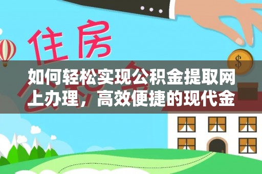 洛扎如何轻松实现公积金提取网上办理，高效便捷的现代金融服务