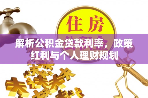 洛扎解析公积金贷款利率，政策红利与个人理财规划