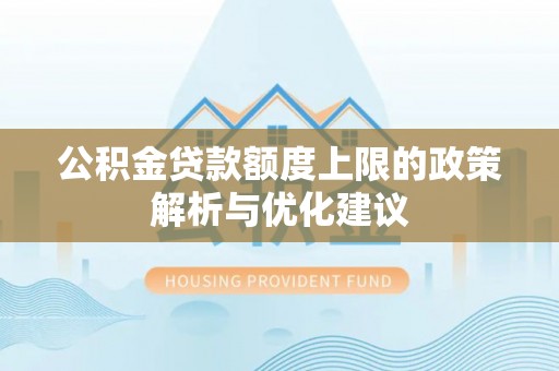 洛扎公积金贷款额度上限的政策解析与优化建议