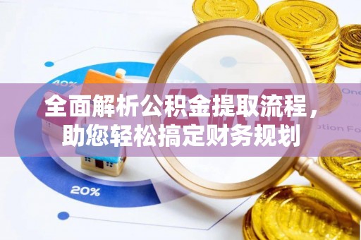 洛扎全面解析公积金提取流程，助您轻松搞定财务规划