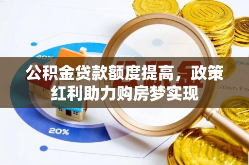 洛扎公积金贷款额度提高，政策红利助力购房梦实现