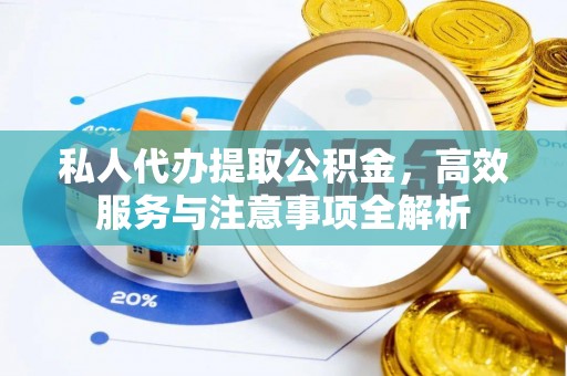 洛扎私人代办提取公积金，高效服务与注意事项全解析