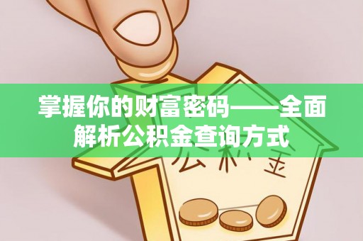 洛扎掌握你的财富密码——全面解析公积金查询方式