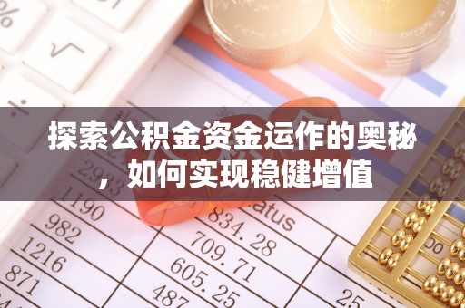 洛扎探索公积金资金运作的奥秘，如何实现稳健增值