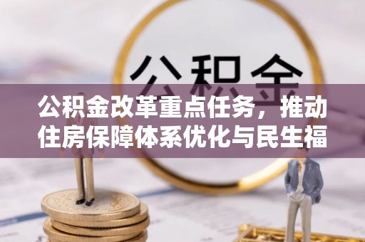 洛扎公积金改革重点任务，推动住房保障体系优化与民生福祉提升