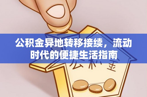 洛扎公积金异地转移接续，流动时代的便捷生活指南