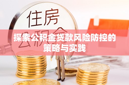 洛扎探索公积金贷款风险防控的策略与实践