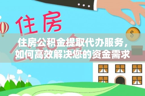 洛扎住房公积金提取代办服务，如何高效解决您的资金需求