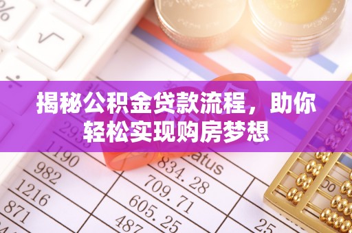 洛扎揭秘公积金贷款流程，助你轻松实现购房梦想