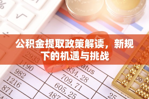 洛扎公积金提取政策解读，新规下的机遇与挑战