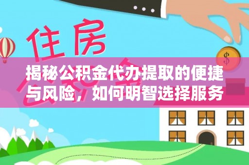 洛扎揭秘公积金代办提取的便捷与风险，如何明智选择服务？