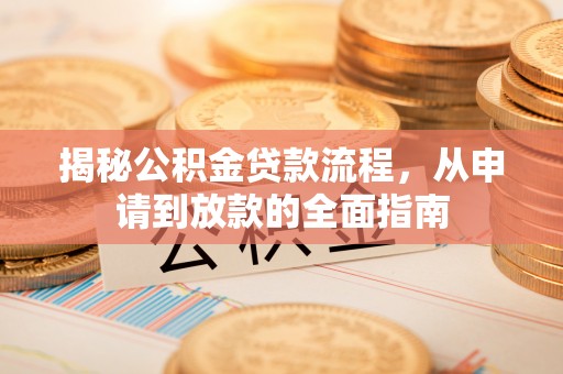 洛扎揭秘公积金贷款流程，从申请到放款的全面指南