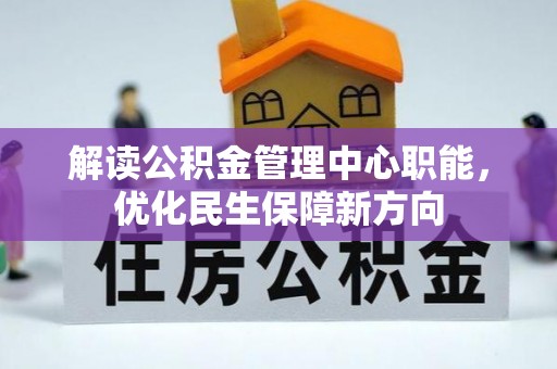 洛扎解读公积金管理中心职能，优化民生保障新方向