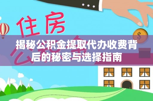 洛扎揭秘公积金提取代办收费背后的秘密与选择指南