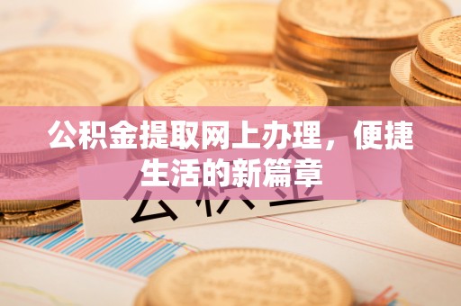 洛扎公积金提取网上办理，便捷生活的新篇章