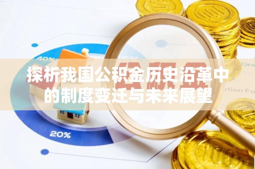洛扎探析我国公积金历史沿革中的制度变迁与未来展望
