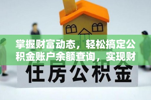 洛扎掌握财富动态，轻松搞定公积金账户余额查询，实现财务自由第一步