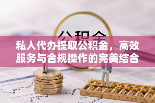 洛扎私人代办提取公积金，高效服务与合规操作的完美结合