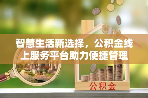 洛扎智慧生活新选择，公积金线上服务平台助力便捷管理