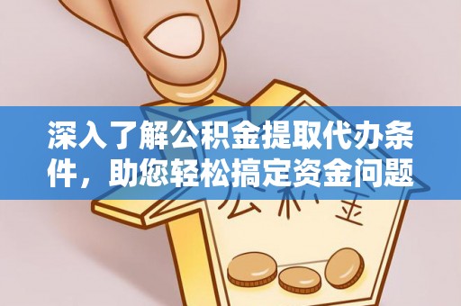 洛扎深入了解公积金提取代办条件，助您轻松搞定资金问题