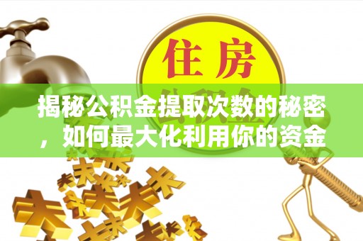 洛扎揭秘公积金提取次数的秘密，如何最大化利用你的资金